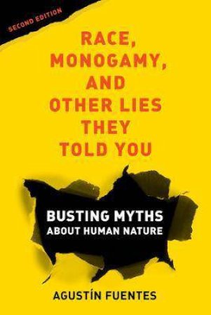 Race, Monogamy, And Other Lies They Told You, Second Edition by Agustn Fuentes