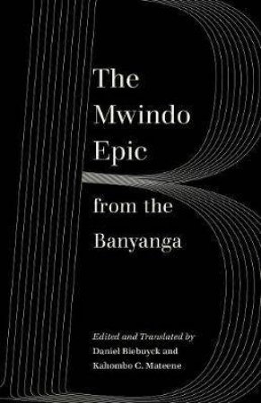 The Mwindo Epic From The Banyanga by Daniel Biebuyck & Kahombo C. Mateene