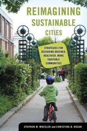 Reimagining Sustainable Cities by Stephen M. Wheeler & Christina D. Rosan