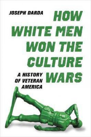 How White Men Won The Culture Wars by Joseph Darda