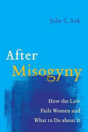 After Misogyny by Julie C. Suk