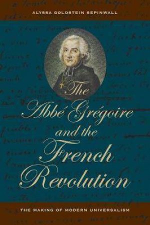 The Abbe Gregoire And The French Revolution by Alyssa Goldstein Sepinwall