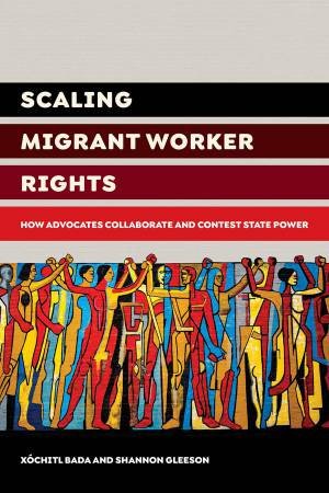 Scaling Migrant Worker Rights by Xochitl Bada & Shannon Gleeson