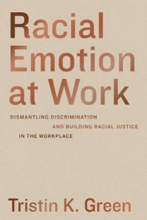 Racial Emotion at Work by Tristin K. Green