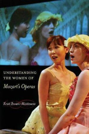 Understanding The Women Of Mozart's Operas by Kristi Brown-Montesano