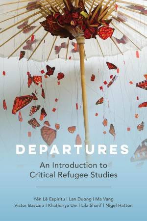 Departures by Yen Le Espiritu & Lan Duong & Ma Vang & Victor Bascara & Khatharya Um & Lila Sharif & Nigel Hatton