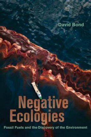 Negative Ecologies by David Bond