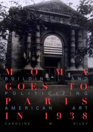 MoMA Goes to Paris in 1938 by Caroline M. Riley