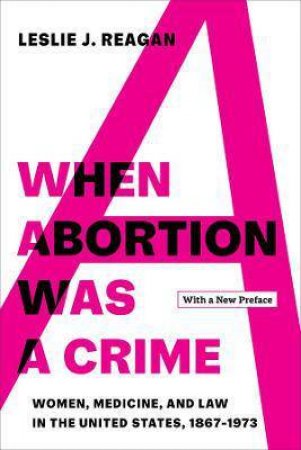 When Abortion Was A Crime by Leslie J. Reagan