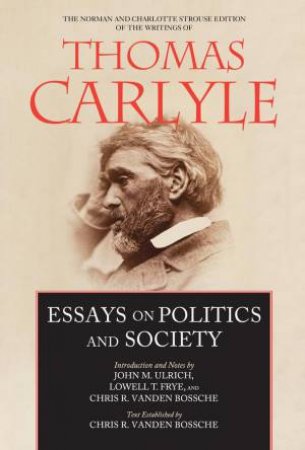 Essays on Politics and Society by Thomas Carlyle & John M. Ulrich & Lowell T. Frye & Chris Ramon Vanden Bossche