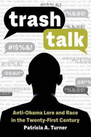 Trash Talk: Anti-Obama Lore And Race In The Twenty-First Century by Patricia A. Turner