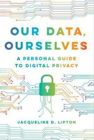 Our Data, Ourselves by Jacqueline D. Lipton