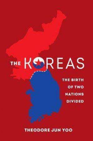 The Koreas: The Birth Of Two Nations Divided by Theodore Jun Yoo