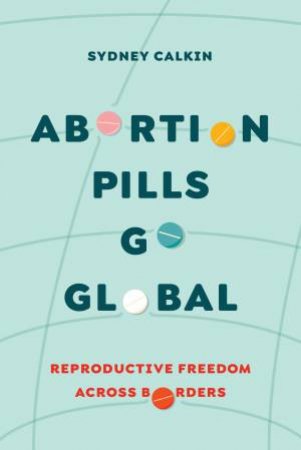 Abortion Pills Go Global by Sydney Calkin