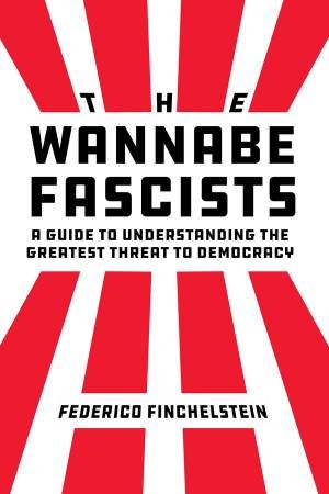 The Wannabe Fascists by Federico Finchelstein