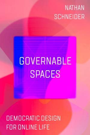 Governable Spaces by Nathan Schneider & Darija Medic