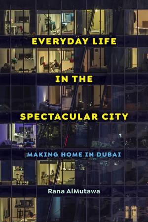 Everyday Life in the Spectacular City by Rana AlMutawa