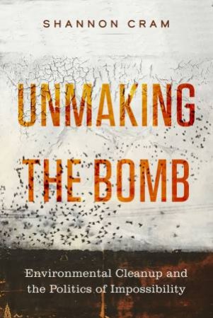 Unmaking the Bomb by Shannon Cram