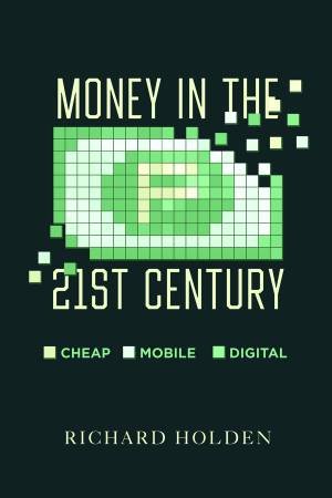 Money in the Twenty-First Century by Richard Holden