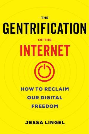 The Gentrification of the Internet by Jessa Lingel