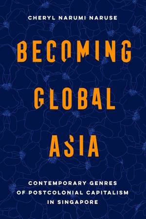 Becoming Global Asia by Cheryl Narumi Naruse