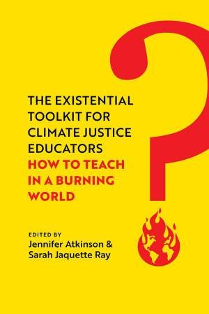 The Existential Toolkit for Climate Justice Educators by Jennifer Atkinson & Sarah Jaquette Ray