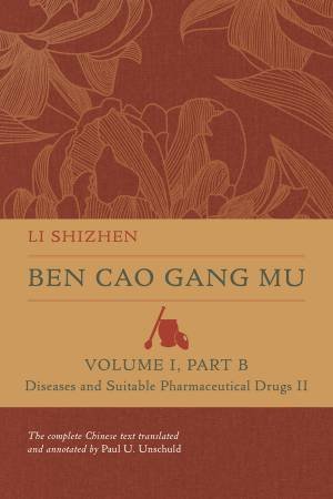 Ben Cao Gang Mu, Volume I, Part B by Shizhen Li & Paul U. Unschuld