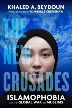 The New Crusades by Khaled A. Beydoun & Kimberle Williams Crenshaw