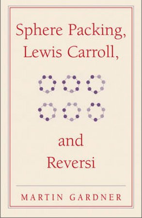 Sphere Packing, Lewis Carroll, and Reversi by Martin Gardner