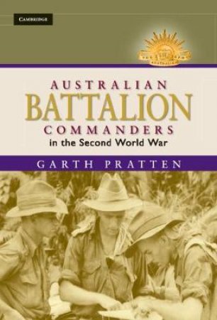 Australian Battalion Commanders in the Second World War by Garth Pratten