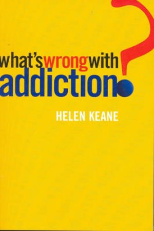 What's Wrong With Addiction by Helen Keane