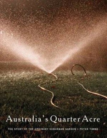 Australia's Quarter Acre by Peter Timms