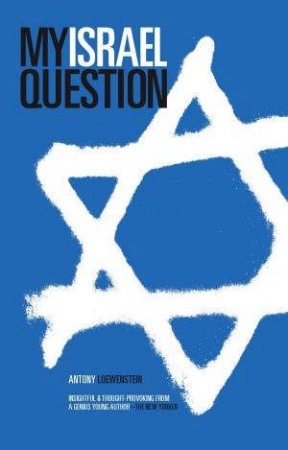 My Israel Question by Antony Loewenstein