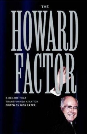 The Howard Factor: A Decade that Transformed the Nation by Nick Cater