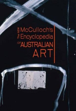 The New McCulloch's Encyclopedia Of Australian Art by A & S McCulloch & E McCulloch Childs