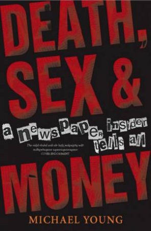 Death, Sex & Money: A Newpaper Insider Tells All by Michael Young