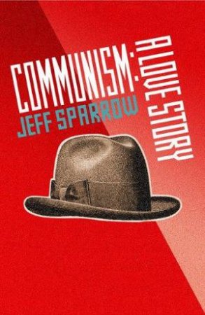 Communism: A Love Story by Jeff Sparrow