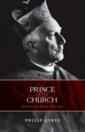 Prince of the Church: Patrick Francis Moral, 1830-1911 by Philip Ayres