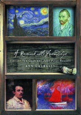 A Remarkable Friendship, A: Vincent Van Gogh And John Peter Russell by Ann Galbally