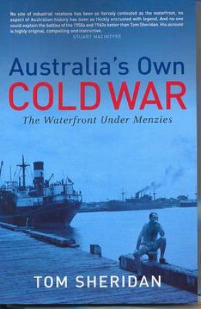 Australia's Own Cold War: The Waterfront Under Menzies by Tom Sheridan