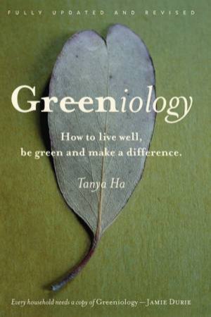 Greeniology: How To Live Well, Be Green And Make A Difference by Tanya Ha