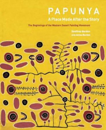 Papunya: A Place Made After the Story by Geoffrey and James Bardon