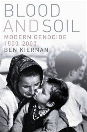 Blood And Soil: Modern Genocide 1500-2000 by Benedict Kiernan