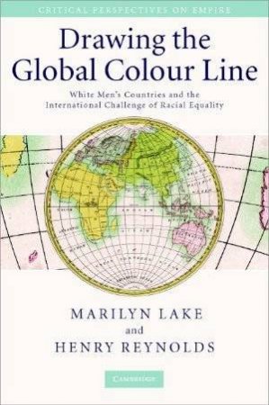 Drawing The Global Colour Line by Marilyn Lake & Henry Reynolds