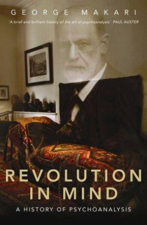 Revolution In Mind: The Creation Of Pyschoanalysis by George Makari