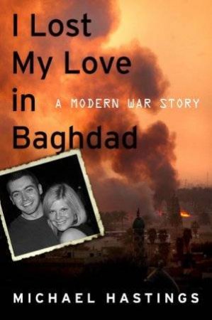 I Lost My Love In Baghdad by Michael Hastings