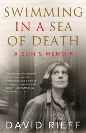 Swimming In The Sea Of Death: A Son's Memoir by David Rieff