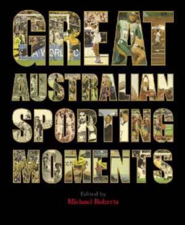 Great Australian Sporting Moments by Michael Roberts