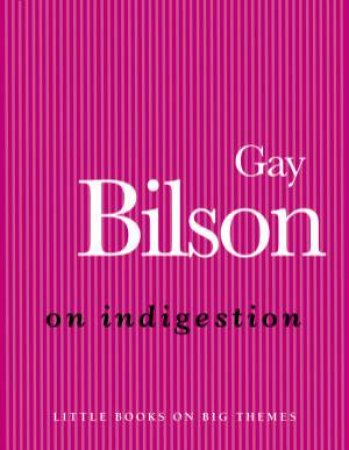 On Indigestion by Gay Bilson