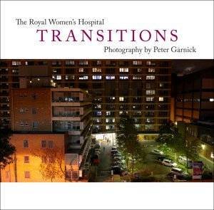 Transitions: 150 years of the Royal Women's Hospital by Peter Garnick